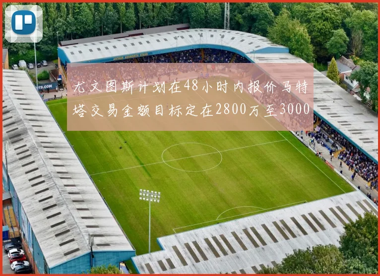 尤文图斯计划在48小时内报价马特塔交易金额目标定在2800万至3000万欧元